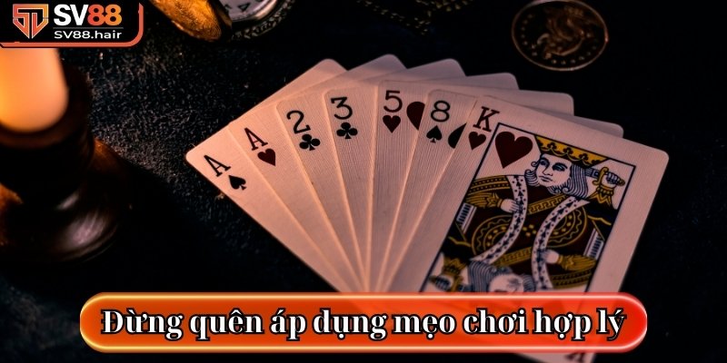 Đừng quên áp dụng các mẹo chơi hợp lý