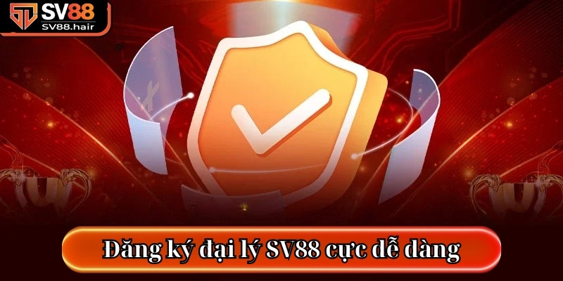 Đăng ký đại lý SV88 cực dễ dàng
